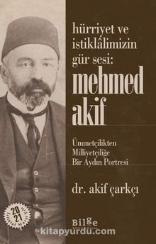 Hürriyet ve İstiklalimizin Gür Sesi: Mehmed Akif & Ümmetçilikten Milliyetçiliğe Bir Aydın Portresi - Akif Çarkçı