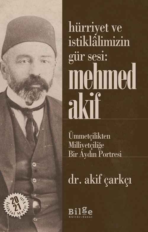 Hürriyet ve İstiklalimizin Gür Sesi: Mehmed Akif & Ümmetçilikten Milliyetçiliğe Bir Aydın Portresi