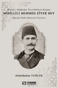 Mekteb-i Sultanîden Yüzelliliklerin Eşiğine Midillili Mehmed Zîver Bey (Hayatı-Edebî Şahsiyeti-Yazıları) 