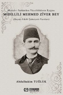 Mekteb-i Sultanîden Yüzelliliklerin Eşiğine Midillili Mehmed Zîver Bey (Hayatı-Edebî Şahsiyeti-Yazıları) 