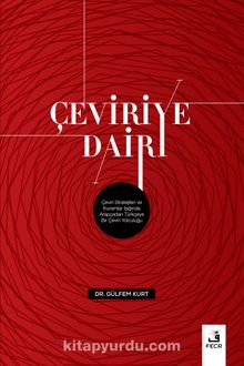 Çeviriye Dair & Çeviri Stratejileri ve Kuramlar Işığında Arapçadan Türkçeye Bir Çeviri Yolculuğu - Gülfem Kurt