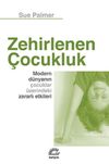 Zehirlenen &Ccedil;ocukluk & Modern D&uuml;nyanın &Ccedil;ocuklar &Uuml;zerindeki Zararlı Etkileri