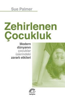 Zehirlenen Çocukluk & Modern Dünyanın Çocuklar Üzerindeki Zararlı Etkileri - Sue Palmer