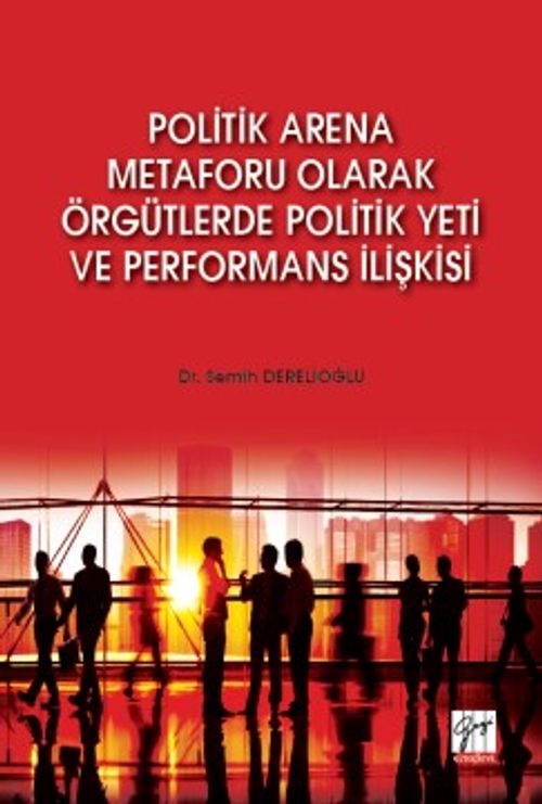 Politik Arena Metaforu Olarak Örgütlerde Politik Yeti ve Performans İlişkisi