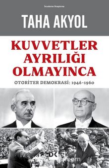 Kuvvetler Ayrılığı Olmayınca & Otoriter Demokrasi: 1946-1960 - Taha Akyol