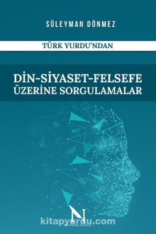Din-Siyaset-Felsefe Üzerine Sorgulamalar - Süleyman Dönmez