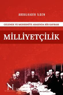 Gelenek ve Modernite Arasında Bir Kavram Milliyetçilik - Abdulkadir İlgen
