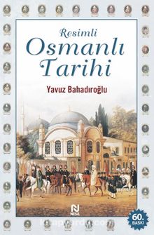 Resimli Osmanlı Tarihi - Yavuz Bahadıroğlu