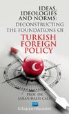 Ideas, Ideologıes And Norms - Deconstructing The Foundations of Turkish Foreign Policy