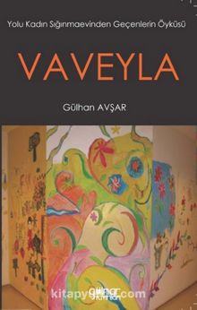 Vaveyla & Yolu Kadın Sığınmaevinden Geçenlerin Öyküsü - Gülhan Avşar