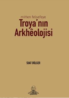 Mitten Felsefeye Troya’nın Arkhéolojisi