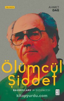 Ölümcül Şiddet & Baudrillard'ın Düşüncesi - Ahmet Dağ