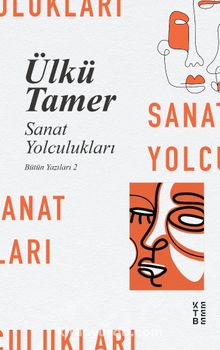 Sanat Yolculukları / Bütün Yazıları 2 - Ülkü Tamer