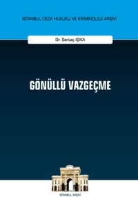 Gönüllü Vazgeçme İstanbul Ceza Hukuku ve Kriminoloji Arşivi Yayın No: 34
