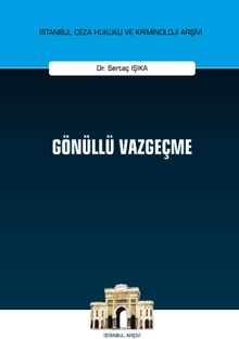 Gönüllü Vazgeçme İstanbul Ceza Hukuku ve Kriminoloji Arşivi Yayın No: 34