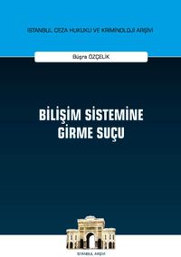 Bilişim Sistemine Girme Suçu İstanbul Ceza Hukuku ve Kriminoloji Arşivi Yayın No: 36