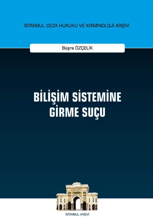 Bilişim Sistemine Girme Suçu İstanbul Ceza Hukuku ve Kriminoloji Arşivi Yayın No: 36