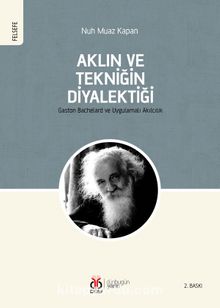 Aklın ve Tekniğin Diyalektiği & Gaston Bachelard ve Uygulamalı Akılcılık - Nuh Muaz Kapan