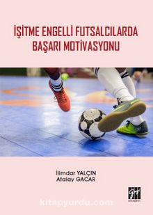 İşitme Engelli Futsalcılarda Başarı Motivasyonu - İlimdar Yalçın