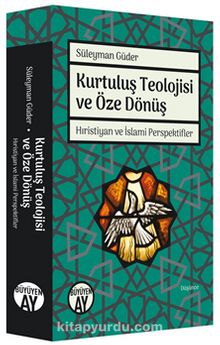 Kurtuluş Teolojisi ve Öze Dönüş Hıristiyan ve İslami Perspektifler - Süleyman Güder