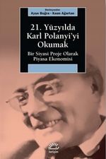 21. Yüzyılda Karl Polanyi'yi Okumak & Bir Siyasal Proje Olarak Piyasa Ekonomisi