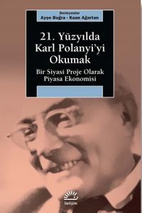 21. Yüzyılda Karl Polanyi'yi Okumak & Bir Siyasal Proje Olarak Piyasa Ekonomisi