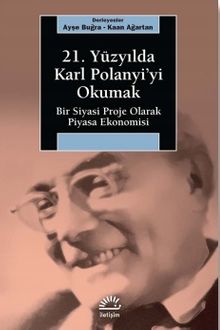 21. Yüzyılda Karl Polanyi'yi Okumak & Bir Siyasal Proje Olarak Piyasa Ekonomisi