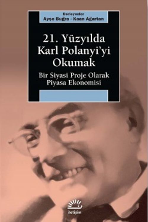 21. Yüzyılda Karl Polanyi'yi Okumak & Bir Siyasal Proje Olarak Piyasa Ekonomisi