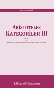 Aristoteles Kategoriler III & İsagoci - Konu ve Hakkında Söylenen Arasındaki İlişki Üzerine - Murat Kelikli