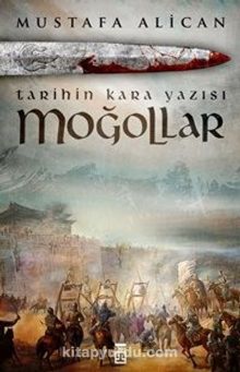 Moğollar - Tarihin Kara Yazısı - Mustafa Alican