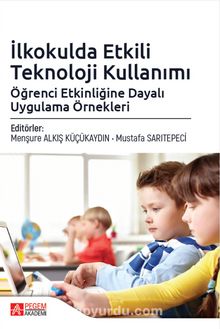 İlkokulda Etkili Teknoloji Kullanımı: Öğrenci Etkinliğine Dayalı Uygulama Örnekleri - Kolektif
