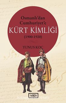 Osmanlı’dan Cumhuriyet’e Kürt Kimliği (1900-1920) - Yunus Koç