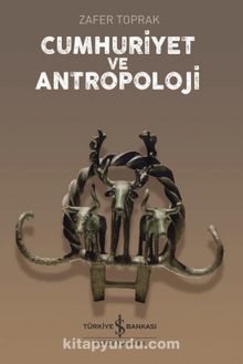 Cumhuriyet ve Antropoloji - Zafer Toprak