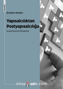 Yapısalcılıktan Postyapısalcılığa Sosyal Teorinin Dönüşümü - İbrahim Keskin