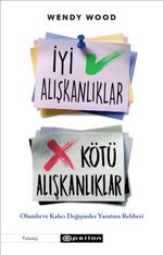İyi Alışkanlıklar Kötü Alışkanlıklar: Olumlu ve Kalıcı Değişimler Yaratma Rehberi
