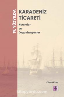 19. Yüzyılda Karadeniz Ticareti Kurumlar ve Organizasyonlar - Cihan Güneş