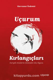 Uçurum Kırlangıçları & Suriyeli Annelerin Gözünden Göç Olgusu - Havvanur Özdemir