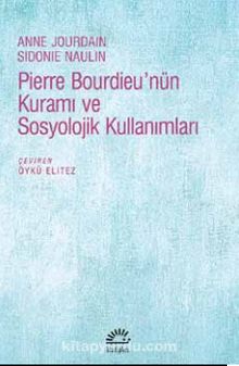 Pierre Bourdieu’nün Kuramı ve Sosyolojik Kullanımları - Anne Jourdain