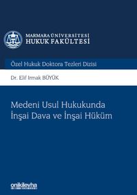 Medeni Usul Hukukunda İnşai Dava ve İnşai Hüküm Marmara Üniversitesi Hukuk Fakültesi Özel Hukuk Doktora Tezleri Dizisi No:4