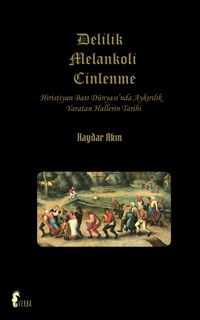Delilik Melankoli Cinlenme & Hıristiyan Batı Dünyası'nda Ayrılık Yaratan Hallerin Tarihi