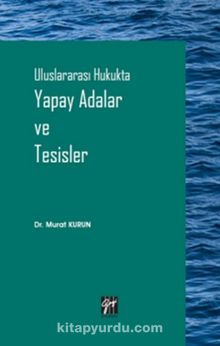 Uluslararası Hukukta Yapay Adalar ve Tesisler - Dr. Murat Kurun