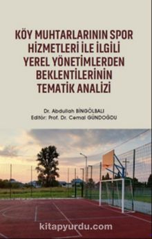 Köy Muhtarlarının Spor Hizmetleri ile İlgili Yerel Yönetimlerden Beklentilerinin Tematik Analizi - Dr. Abdullah Bingölbalı