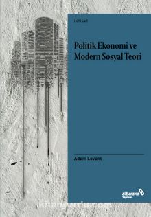 Politik Ekonomi ve Modern Sosyal Teori & Bir Giriş Denemesi - Adem Levent