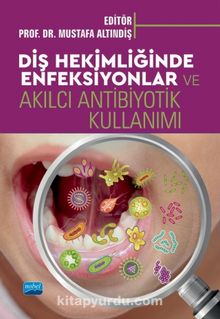 Diş Hekimliğinde Enfeksiyonlar ve Akılcı Antibiyotik Kullanımı - Kolektif