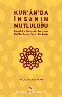 Kuran’da İnsanın Mutluluğu & İnsanlığın Mutluluk Arayışına Kur’ani  Açıdan Farklı Bir Bakış - Ahmet Akbaş