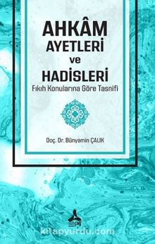 Ahkam Ayetleri ve Hadisleri Fıkıh Konularına Göre Tasnifi - Bünyamin Çalık