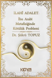 İlahi Adalet: İbn Arabi Metafiziğinde Kötülük Problemi - Şükrü Topuz