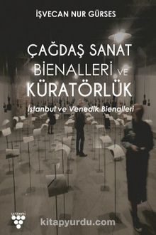 Çağdaş Sanat Bienallerinde Küratörlük - İşvecan Nur Gürses
