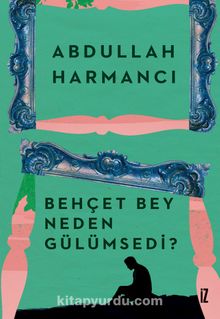 Behçet Bey Neden Gülümsedi? - Abdullah Harmancı