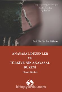 Anayasal Düzenler ve Türkiye'nin Anayasal Düzeni - Serdar Gülener